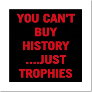 YOU CAN'T BUY HISTORY JUST TROPHIES Posters and Art